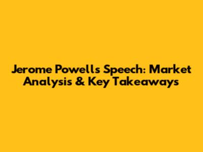 Jerome Powell's Speech: Market Analysis & Key Takeaways