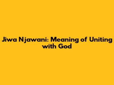 Jiwa Njawani: Meaning of Uniting with God