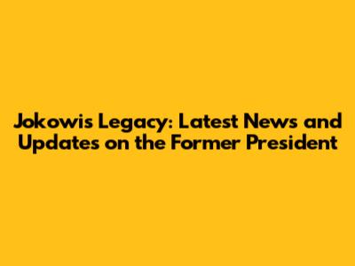 Jokowi's Legacy: Latest News and Updates on the Former President