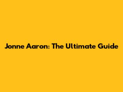 Jonne Aaron: The Ultimate Guide