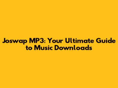 Joswap MP3: Your Ultimate Guide to Music Downloads