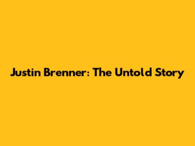 Justin Brenner: The Untold Story