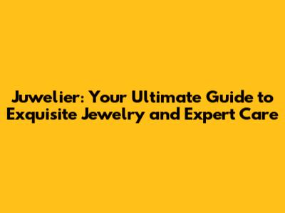 Juwelier: Your Ultimate Guide to Exquisite Jewelry and Expert Care