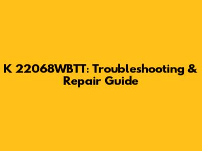 K 22068WBTT: Troubleshooting & Repair Guide