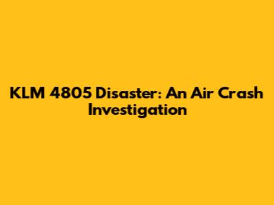 KLM 4805 Disaster: An Air Crash Investigation