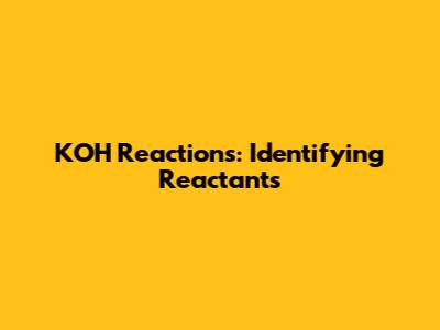 KOH Reactions: Identifying Reactants