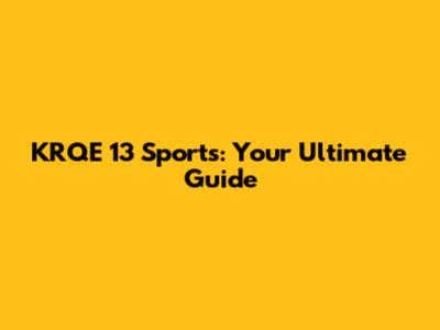 KRQE 13 Sports: Your Ultimate Guide