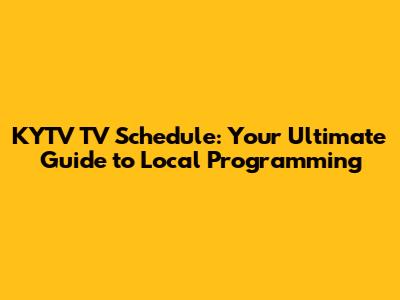 KYTV TV Schedule: Your Ultimate Guide to Local Programming