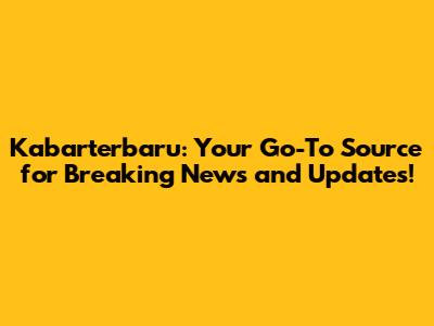 Kabarterbaru: Your Go-To Source for Breaking News and Updates!