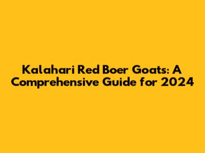 Kalahari Red Boer Goats: A Comprehensive Guide for 2024
