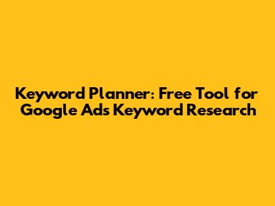 Keyword Planner: Free Tool for Google Ads Keyword Research