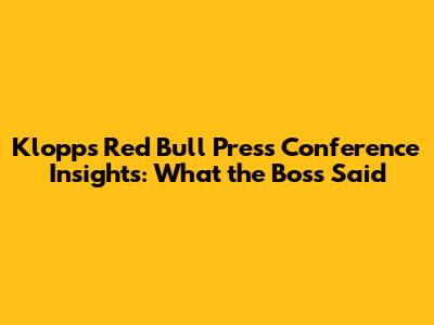 Klopp's Red Bull Press Conference Insights: What the Boss Said