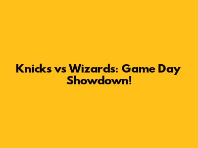 Knicks vs Wizards: Game Day Showdown!