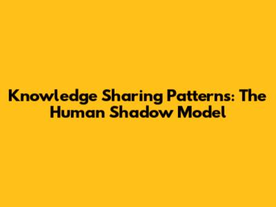 Knowledge Sharing Patterns: The Human Shadow Model