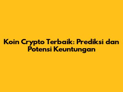 Koin Crypto Terbaik: Prediksi dan Potensi Keuntungan