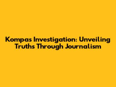 Kompas Investigation: Unveiling Truths Through Journalism