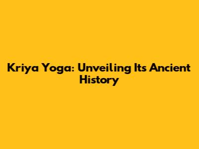 Kriya Yoga: Unveiling Its Ancient History