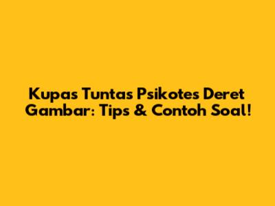 Kupas Tuntas Psikotes Deret Gambar: Tips & Contoh Soal!