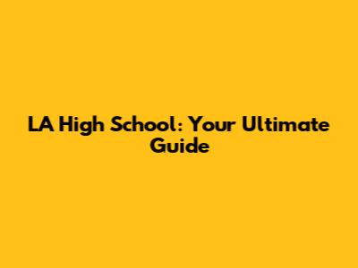 LA High School: Your Ultimate Guide