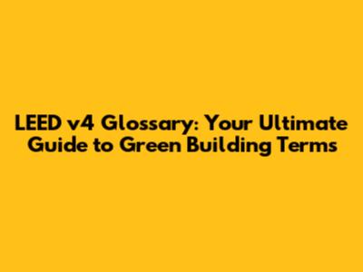 LEED v4 Glossary: Your Ultimate Guide to Green Building Terms