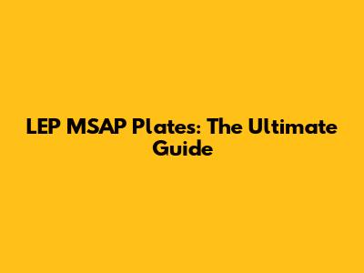 LEP MSAP Plates: The Ultimate Guide