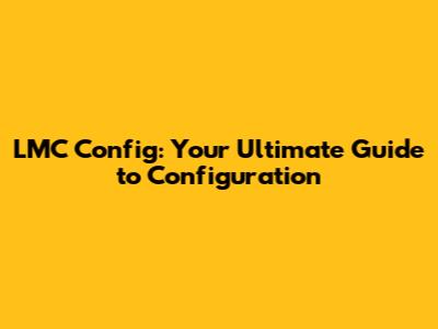LMC Config: Your Ultimate Guide to Configuration