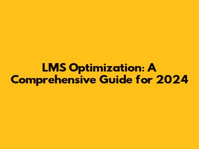 LMS Optimization: A Comprehensive Guide for 2024