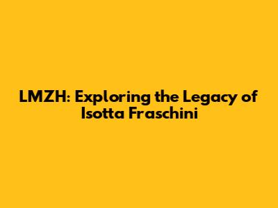 LMZH: Exploring the Legacy of Isotta Fraschini