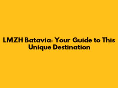 LMZH Batavia: Your Guide to This Unique Destination