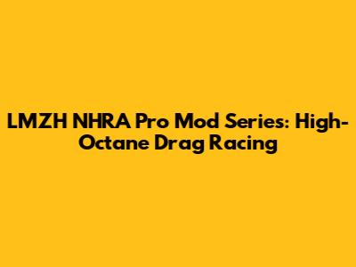 LMZH NHRA Pro Mod Series: High-Octane Drag Racing