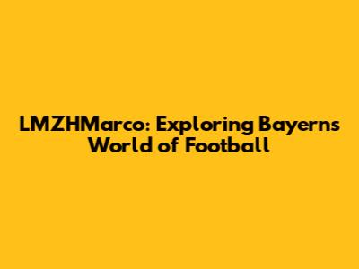 LMZHMarco: Exploring Bayern's World of Football
