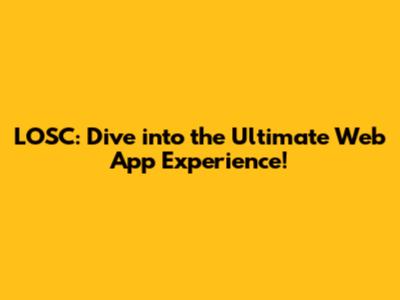 LOSC: Dive into the Ultimate Web App Experience!