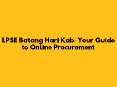 LPSE Batang Hari Kab: Your Guide to Online Procurement