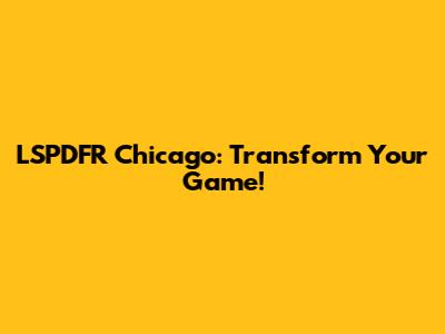 LSPDFR Chicago: Transform Your Game!