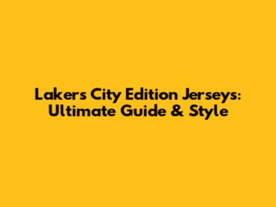 Lakers City Edition Jerseys: Ultimate Guide & Style