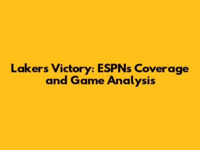 Lakers Victory: ESPN's Coverage and Game Analysis