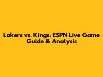 Lakers vs. Kings: ESPN Live Game Guide & Analysis