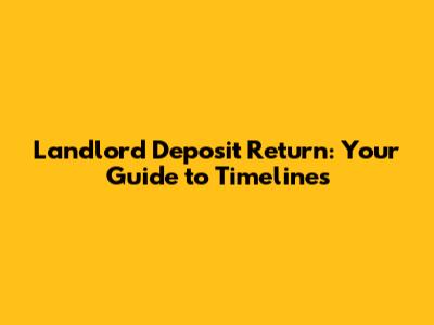 Landlord Deposit Return: Your Guide to Timelines