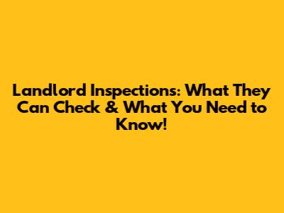 Landlord Inspections: What They Can Check & What You Need to Know!