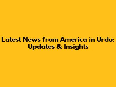 Latest News from America in Urdu: Updates & Insights