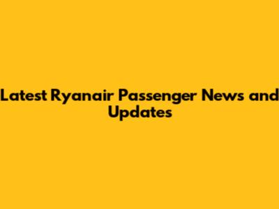 Latest Ryanair Passenger News and Updates