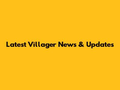 Latest Villager News & Updates