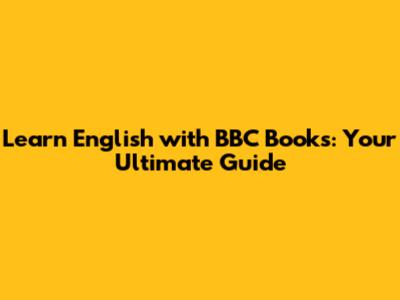 Learn English with BBC Books: Your Ultimate Guide