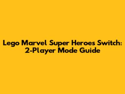 Lego Marvel Super Heroes Switch: 2-Player Mode Guide