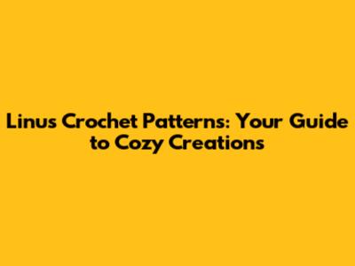 Linus Crochet Patterns: Your Guide to Cozy Creations