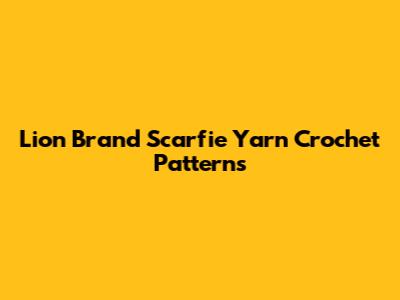 Lion Brand Scarfie Yarn Crochet Patterns