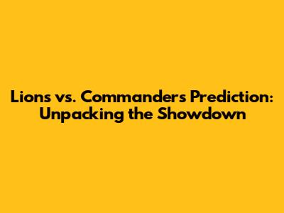 Lions vs. Commanders Prediction: Unpacking the Showdown