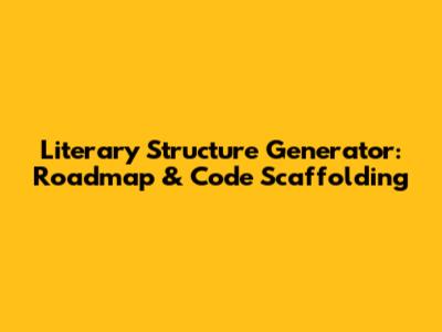 Literary Structure Generator: Roadmap & Code Scaffolding