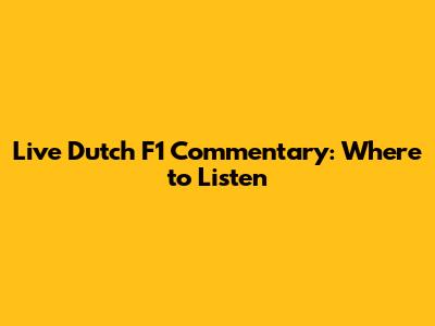 Live Dutch F1 Commentary: Where to Listen