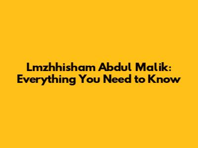 Lmzhhisham Abdul Malik: Everything You Need to Know